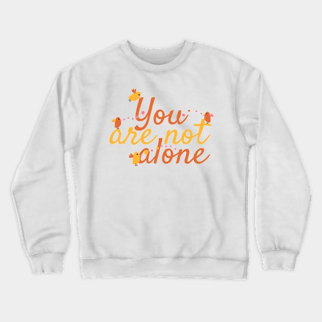 You Are Not Alone Message with Cute Birds and Flowers Crewneck Sweatshirt by sigdesign